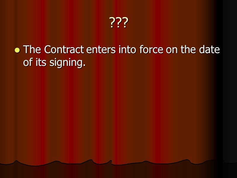 ??? The Contract enters into force on the date of its signing.